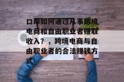 口岸如何通过从事跨境电商和自由职业者赚取收入？，跨境电商与自由职业者的合法赚钱方式