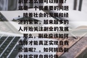 副业怎么做可以赚钱？这是一个很重要的问题。随着社会的发展和经济的繁荣，越来越多的人开始关注副业的发展。那么，副业应该如何选择才能真正实现自我价值呢？，如何挑选副业并实现自我价值