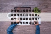 做什么工程最赚钱?你需要考虑的关键因素,哪个工程项目最赚钱?需要考虑的关键因素 做什么工程最赚钱?你需要考虑的关键因素,哪个工程项目最赚钱?需要考虑的关键因素