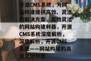 开源CMS系统，为网站构建提供高效、灵活的解决方案，高效灵活的网站构建利器，开源CMS系统深度解析，深度解析，开源CMS系统——网站构建的高效灵活利器