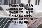 探秘商城网站，欣赏与创新的完美融合，商城网站创新之旅，探索美学与技术的完美融合，商城网站创新之旅，美学与技术融合探秘