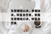 生意赚钱口诀,掌握秘诀,财富自然来,掌握生意赚钱口诀,财富自然来 生意赚钱口诀,掌握秘诀,财富自然来,掌握生意赚钱口诀,财富自然来