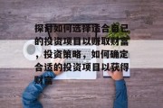 探讨如何选择适合自己的投资项目以赚取财富，投资策略，如何确定合适的投资项目以获得财富