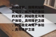 网站维护，保障网站稳定运行，提升用户体验的关键，网站稳定与用户体验，高效维护之道，网站稳定与用户体验，高效维护之道