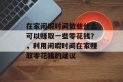在家闲暇时间做些什么可以赚取一些零花钱？，利用闲暇时间在家赚取零花钱的建议