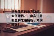 房车生意的盈利之道，如何赚钱？，房车生意的盈利之道解析，如何赚钱？