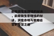 前期做生意赚钱的秘诀，前期做生意赚钱的秘诀，洞察市场与策略运营的智慧之道