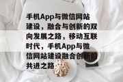 手机App与微信网站建设，融合与创新的双向发展之路，移动互联时代，手机App与微信网站建设融合创新的共进之路