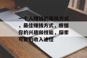 一个人赚钱的最快方式,最佳赚钱方式,根据你的兴趣和技能,探索可能的收入途径