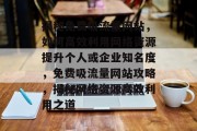揭秘免费吸流量网站，如何高效利用网络资源提升个人或企业知名度，免费吸流量网站攻略，揭秘网络资源高效利用之道