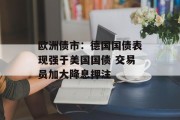 欧洲债市：德国国债表现强于美国国债 交易员加大降息押注