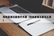 网络直播流量提升方案（网络直播流量怎么算）