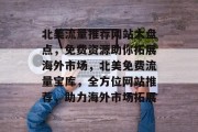 北美流量推荐网站大盘点，免费资源助你拓展海外市场，北美免费流量宝库，全方位网站推荐，助力海外市场拓展