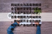网站优化与百度地图结合，提升企业在线影响力与用户体验的秘诀，百度地图助力网站优化，揭秘提升企业在线影响与用户体验的黄金策略