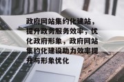 政府网站集约化建站，提升政务服务效率，优化政府形象，政府网站集约化建设助力效率提升与形象优化