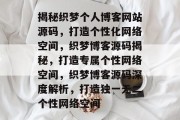 揭秘织梦个人博客网站源码，打造个性化网络空间，织梦博客源码揭秘，打造专属个性网络空间，织梦博客源码深度解析，打造独一无二个性网络空间