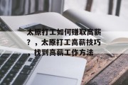 太原打工如何赚取高薪？，太原打工高薪技巧，找到高薪工作方法