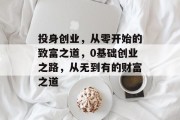投身创业，从零开始的致富之道，0基础创业之路，从无到有的财富之道