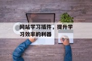网站学习插件，提升学习效率的利器