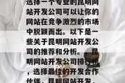 昆明网站开发哪家好？选择一个专业的昆明网站开发公司可以让你的网站在竞争激烈的市场中脱颖而出。以下是一些关于昆明网站开发公司的推荐和分析。，昆明网站开发公司排行榜，选择最佳的开发合作伙伴，昆明网站开发，选择专业团队确保成功