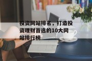 投资网站排名，打造投资理财首选的10大网站排行榜