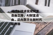 通过AI技术实现财富自由之路，AI财富自由，迈向数字化新时代的利器