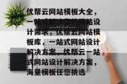 优帮云网站模板大全，一站式解决您的网站设计需求，优帮云网站模板库，一站式网站设计解决方案，优帮云一站式网站设计解决方案，海量模板任您挑选
