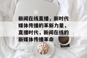 新闻在线直播，新时代媒体传播的革新力量，直播时代，新闻在线的新媒体传播革命
