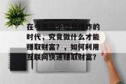在今天这个信息爆炸的时代,究竟做什么才能赚取财富?,如何利用互联网快速赚取财富?
