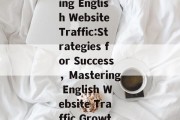 Unlocking the Secrets to Boosting English Website Traffic:Strategies for Success，Mastering English Website Traffic Growth: Proven Strategies Unveiled
