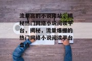 流量高的小说网站，揭秘热门网络小说阅读平台，揭秘，流量爆棚的热门网络小说阅读平台盘点