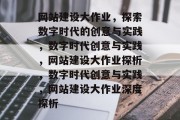 网站建设大作业，探索数字时代的创意与实践，数字时代创意与实践，网站建设大作业探析，数字时代创意与实践，网站建设大作业深度探析