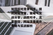 如何应对竞争对手，提升网站流量，策略与实战分享，战胜对手，流量翻倍，网站流量提升策略与实战解析