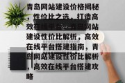 青岛网站建设价格揭秘，性价比之选，打造高效在线平台，青岛网站建设性价比解析，高效在线平台搭建指南，青岛网站建设性价比解析，高效在线平台搭建攻略