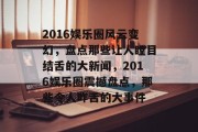 2016娱乐圈风云变幻，盘点那些让人瞠目结舌的大新闻，2016娱乐圈震撼盘点，那些令人咋舌的大事件
