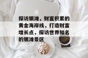 探访银滩，财富积累的黄金海岸线，打造财富增长点，探访世界知名的银滩景区