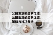 公园生意的盈利之道,公园生意的盈利之道,策略与技巧分析 公园生意的盈利之道,公园生意的盈利之道,策略与技巧分析