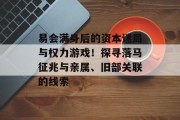 易会满身后的资本迷局与权力游戏！探寻落马征兆与亲属、旧部关联的线索
