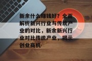 新余什么赚钱好?全面解析新兴行业与传统产业的对比,新余新兴行业对比传统产业,揭示创业商机