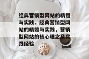 经典营销型网站的精髓与实践，经典营销型网站的精髓与实践，营销型网站的核心理念及实践经验