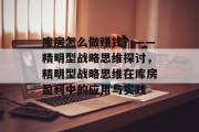 库房怎么做赚钱?——精明型战略思维探讨,精明型战略思维在库房盈利中的应用与实践 库房怎么做赚钱?——精明型战略思维探讨,精明型战略思维在库房盈利中的应用与实践