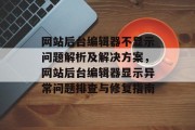 网站后台编辑器不显示问题解析及解决方案，网站后台编辑器显示异常问题排查与修复指南