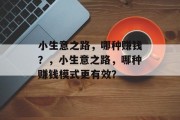 小生意之路,哪种赚钱?,小生意之路,哪种赚钱模式更有效? 小生意之路,哪种赚钱?,小生意之路,哪种赚钱模式更有效?