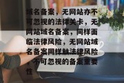域名备案，无网站亦不可忽视的法律关卡，无网站域名备案，同样面临法律风险，无网站域名备案同样触法律风险，不可忽视的备案重要性