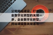 公司网站建设，打造企业数字化转型的关键一步，企业数字化转型，网站建设是关键基石