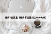 提升+客流量（提升客流量线上十种方法）