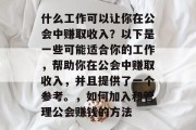 什么工作可以让你在公会中赚取收入?以下是一些可能适合你的工作,帮助你在公会中赚取收入,并且提供了一个参考。,如何加入和管理公会赚钱的方法 什么工作可以让你在公会中赚取收入?以下是一些可能适合你的工作,帮助你在公会中赚取收入,并且提供了一个参考。,如何加入和管理公会赚钱的方法