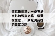 做菜板生意,一条充满商机的致富之路,做菜板生意,一条充满商机的致富之路 做菜板生意,一条充满商机的致富之路,做菜板生意,一条充满商机的致富之路