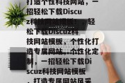 打造个性科技网站，一招轻松下载Discuz科技网站模板！，轻松下载Discuz科技网站模板，个性化打造专属网站，个性化定制，一招轻松下载Discuz科技网站模板，打造专属网站风采