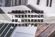 淘宝客如何免费做网站，淘宝客免费做网站的步骤，如何免费做淘宝客并成功推广产品